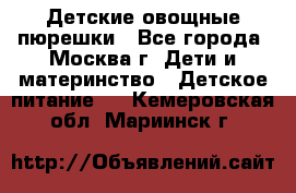 Детские овощные пюрешки - Все города, Москва г. Дети и материнство » Детское питание   . Кемеровская обл.,Мариинск г.